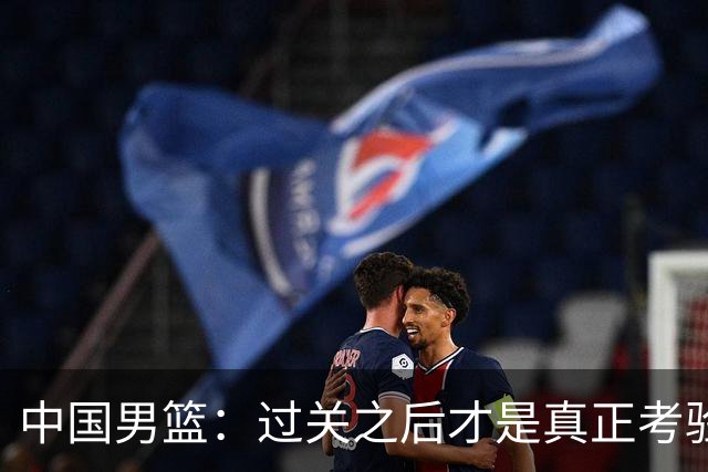 中国男篮：过关之后才是真正考验