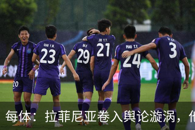 每体：拉菲尼亚卷入舆论漩涡，他可能因绕过中介买房被起诉